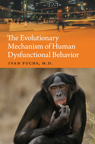 The Evolutionary Mechanism of Human Dysfunctional Behavior by Ivan Fuchs, 9781635766011
