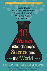 Ten Women Who Changed Science and the World (Marie Curie, Rita Levi-Montalcini, Chien-Shiung Wu, Virginia Apgar, and More) by Catherine Whitlock, Rohdri Evans, 9781635766103