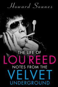 The Life of Lou Reed (Notes from the Velvet Underground) by Howard Sounes, 9781635766387