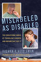 Mislabeled as Disabled (The Educational Abuse of Struggling Learners and How WE Can Fight It) - 9781635766394 by Kalman R. Hettleman, 9781635766394
