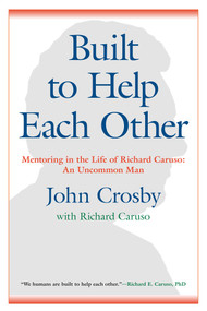 Built to Help Each Other (Mentoring in the Life of Richard Caruso: An Uncommon Man) by John C. Crosby, 9781635766424