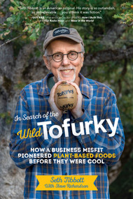 In Search of the Wild Tofurky (How a Business Misfit Pioneered Plant-Based Foods Before They Were Cool) by Seth Tibbott, Steve Richardson, 9781635766530