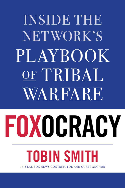 Foxocracy (Inside the Network's Playbook of Tribal Warfare) by Tobin Smith, 9781635766615