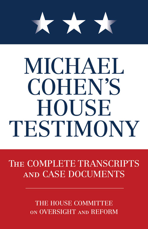 Michael Cohen's House Testimony (The Complete Transcripts and Case Documents) by Diversion Books, 9781635766707