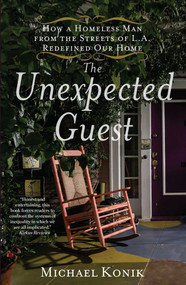 The Unexpected Guest (How a Homeless Man from the Streets of L.A. Redefined Our Home) by Michael Konik, 9781635766967