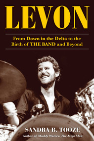 Levon (From Down in the Delta to the Birth of The Band and Beyond) by Sandra B. Tooze, 9781635767049