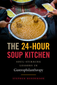 The 24-Hour Soup Kitchen (Soul-Stirring Lessons in Gastrophilanthropy) by Stephen Henderson, 9781635767063