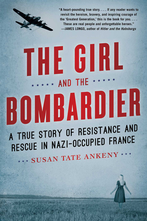 The Girl and the Bombardier (A True Story of Resistance and Rescue in Nazi-Occupied France) by Susan Tate Ankeny, 9781635767179