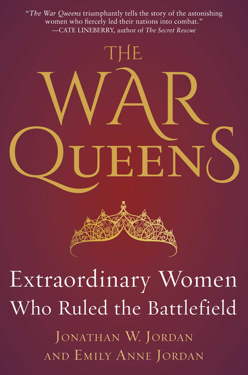 The War Queens (Extraordinary Women Who Ruled the Battlefield) by Jonathan W. Jordan, Emily Anne Jordan, 9781635767193