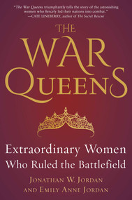The War Queens (Extraordinary Women Who Ruled the Battlefield) by Jonathan W. Jordan, Emily Anne Jordan, 9781635767193