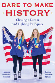 Dare to Make History (Chasing a Dream and Fighting for Equity) by Jocelyne Lamoureux-Davidson, Monique Lamoureux-Morando, 9781635767278