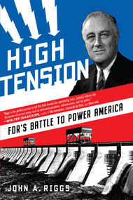 High Tension (FDR's Battle to Power America) by John A. Riggs, 9781635767322