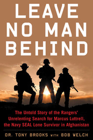 Leave No Man Behind (The Untold Story of the Rangers' Unrelenting Search for Marcus Luttrell, the Navy SEAL Lone Survivor in Afghanistan) by Tony Brooks, Bob Welch, 9781635767353
