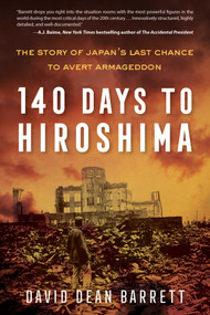 140 Days to Hiroshima (The Story of Japan's Last Chance to Avert Armageddon) - 9781635767520 by David Dean Barrett, 9781635767520