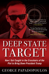 Deep State Target (How I Got Caught in the Crosshairs of the Plot to Bring Down President Trump) - 9781635767575 by George Papadopoulos, 9781635767575