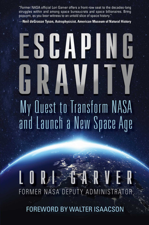 Escaping Gravity (My Quest to Transform NASA and Launch a New Space Age) by Lori Garver, Walter Isaacson, 9781635767704