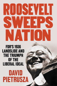 Roosevelt Sweeps Nation (FDR's 1936 Landslide and the Triumph of the Liberal Ideal) by David Pietrusza, 9781635767773