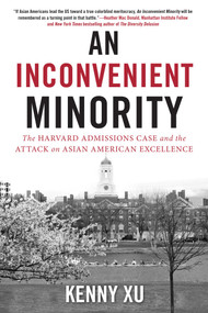 An Inconvenient Minority (The Attack on Asian American Excellence and the Fight for Meritocracy) - 9781635767810 by Kenny Xu, 9781635767810