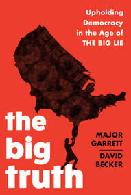 The Big Truth (Upholding Democracy in the Age of "The Big Lie") by Major Garrett, David Becker, 9781635767841
