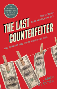 The Last Counterfeiter (The Story of Fake Money, Real Art, and Forging the Impossible $100 Bill) by Jason Kersten, 9781635768411