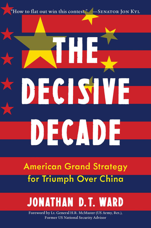 The Decisive Decade (American Grand Strategy for Triumph Over China) by Jonathan D.T. Ward, H.R. McMaster, 9781635768459