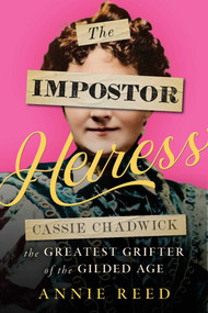 The Impostor Heiress (Cassie Chadwick, The Greatest Grifter of the Gilded Age) by Annie Reed, 9781635768466
