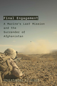 Final Engagement (A Marine's Last Mission and the Surrender of Afghanistan) by Christopher L. Izant, 9781635768725