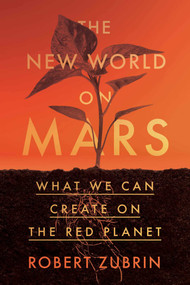 The New World on Mars (What We Can Create on the Red Planet) by Robert Zubrin, 9781635768800