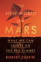 The New World on Mars (What We Can Create on the Red Planet) by Robert Zubrin, 9781635768800
