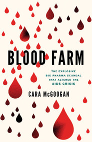Blood Farm (The Explosive Big Pharma Scandal that Altered the AIDS Crisis) by Cara McGoogan, 9781635768886