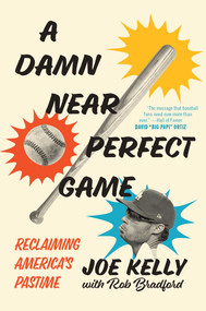 A Damn Near Perfect Game (Reclaiming America's Pastime) by Joe Kelly, Rob Bradford, 9781635768893