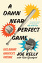 A Damn Near Perfect Game (Reclaiming America's Pastime) by Joe Kelly, Rob Bradford, 9781635768893