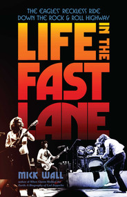 Life in the Fast Lane (The Eagles' Reckless Ride Down the Rock & Roll Highway) by Mick Wall, 9781635768909