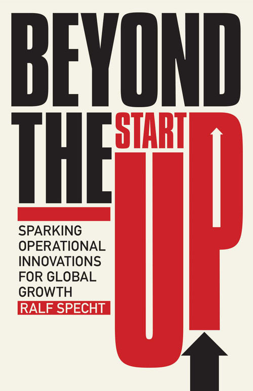 Beyond the Startup (Sparking Operational Innovations for Global Growth) by Ralf Specht, 9781635769005