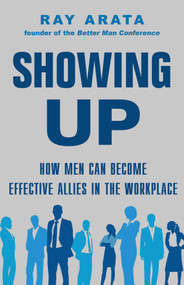 Showing Up (How Men Can Become Effective Allies in the Workplace) by Ray Arata, 9781635769111