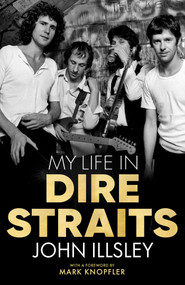 My Life in Dire Straits (The Inside Story of One of the Biggest Bands in Rock History) by John Illsley, Mark Knopfler, 9781635769159
