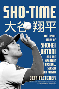 Sho-Time (The Inside Story of Shohei Ohtani and the Greatest Baseball Season Ever Played) - 9781635769234 by Jeff Fletcher, 9781635769234