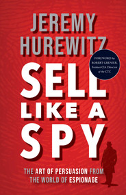 Sell Like A Spy (The Art of Persuasion from the World of Espionage) by Jeremy Hurewitz, 9781635769937