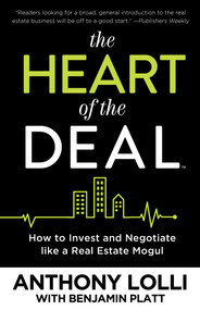 The Heart of the Deal (How to Invest and Negotiate like a Real Estate Mogul) by Anthony Lolli, Benjamin Platt, 9781682300800