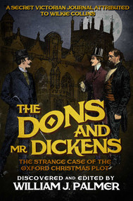 The Dons and Mr. Dickens (The Strange Case of the Oxford Christmas Plot) by William J Palmer, 9781682301401