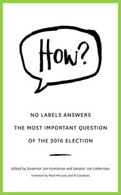 HOW? (No Labels Answers  The Most Important Question  Of the 2016 Election) by No Labels Foundation, Joe Lieberman, Mack McLarty, Al Cardenas, 9781682301494