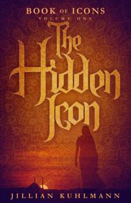 The Hidden Icon (Book of Icons - Volume One) by Jillian Kuhlmann, 9781682301968