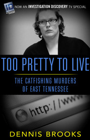 Too Pretty To Live (The Catfishing Murders of East Tennessee) by Dennis Brooks, 9781682301999
