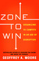 Zone to Win (Organizing to Compete in an Age of Disruption) by Geoffrey A. Moore, 9781682302118