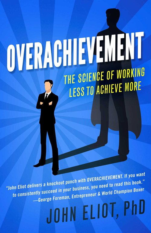 Overachievement (The Science of Working Less to Accomplish More) by John Eliot, 9781682302231
