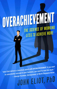 Overachievement (The Science of Working Less to Accomplish More) by John Eliot, 9781682302231