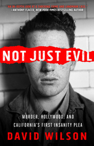 Not Just Evil (Murder, Hollywood, and California's First Insanity Plea) by David Wilson, 9781682303276