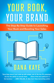 Your Book, Your Brand (The Step-By-Step Guide to Launching Your Book and Boosting Your Sales) by Dana Kaye, 9781682303801