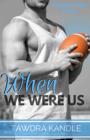 When We Were Us (Keeping Score Trilogy Book One) by Tawdra Kandle Kandle, 9781682304037