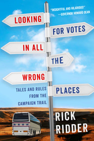Looking for Votes in All the Wrong Places (Tales and Rules from the Campaign Trail) by Rick Ridder, 9781682307991